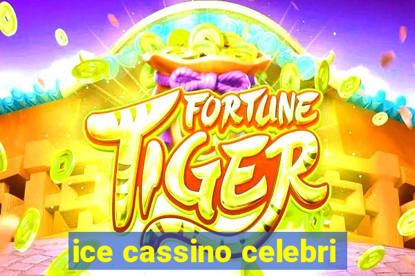 ice cassino celebri